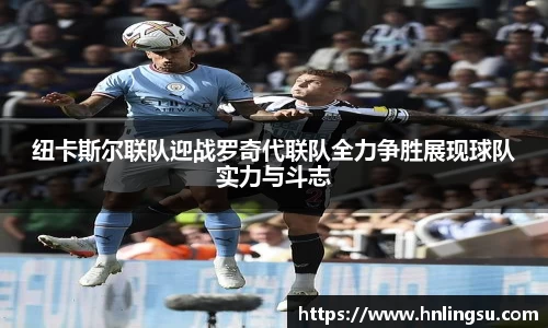 纽卡斯尔联队迎战罗奇代联队全力争胜展现球队实力与斗志