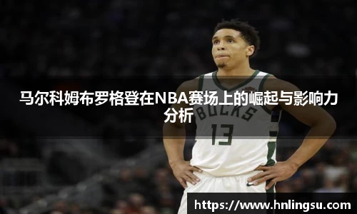 马尔科姆布罗格登在NBA赛场上的崛起与影响力分析
